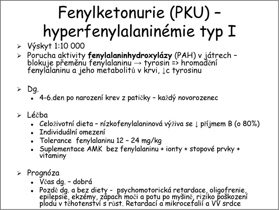 den po narození krev z patičky každý novorozenec Léčba Celoživotn ivotní dieta nízkofenylalaninová výživa se příjmem B (o 80%) Individuáln lní omezení Tolerance fenylalaninu 12 24