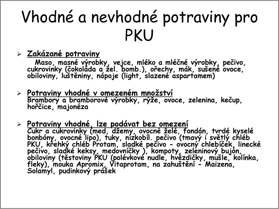 zelenina, kečup, hořč řčice, majonéza Potraviny vhodné,, lze podávat bez omezení Cukr a cukrovinky (med, džemy, d ovocné želé,, fondán, n, tvrdé kyselé bonbóny, ny, ovocné lipo), tuky, nízkobíl.