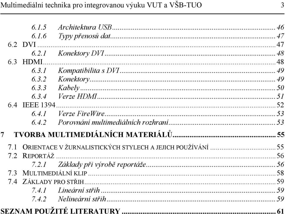 .. 53 7 TVORBA MULTIMEDIÁLNÍCH MATERIÁLŮ... 55 7.1 ORIENTACE V ŽURNALISTICKÝCH STYLECH A JEJICH POUŽÍVÁNÍ... 55 7.2 REPORTÁŽ... 56 7.2.1 Základy při výrobě reportáže.