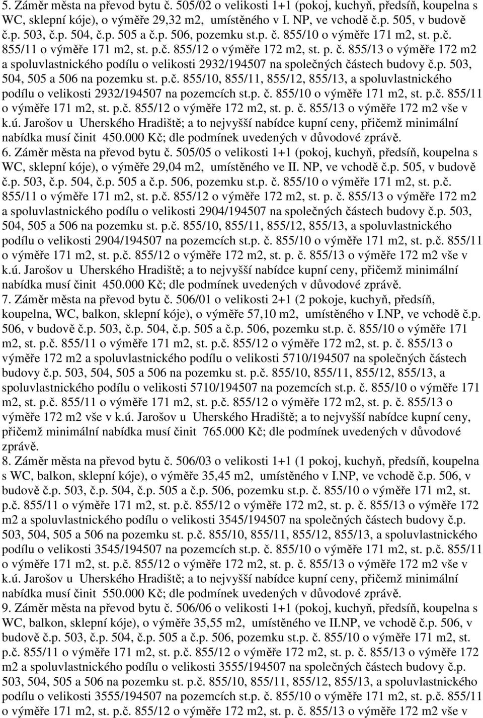 p. 503, 504, 505 a 506 na pozemku st. p.č. 855/10, 855/11, 855/12, 855/13, a spoluvlastnického podílu o velikosti 2932/194507 na pozemcích st.p. č. 855/10 o výměře 171 m2, st. p.č. 855/11 o výměře 171 m2, st.