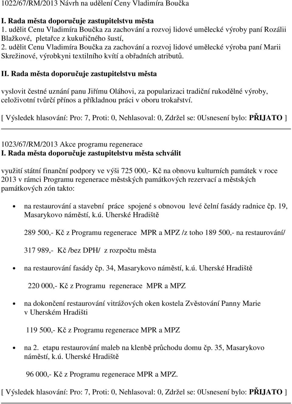 udělit Cenu Vladimíra Boučka za zachování a rozvoj lidové umělecké výroba paní Marii Skrežinové, výrobkyni textilního kvítí a obřadních atributů. II.