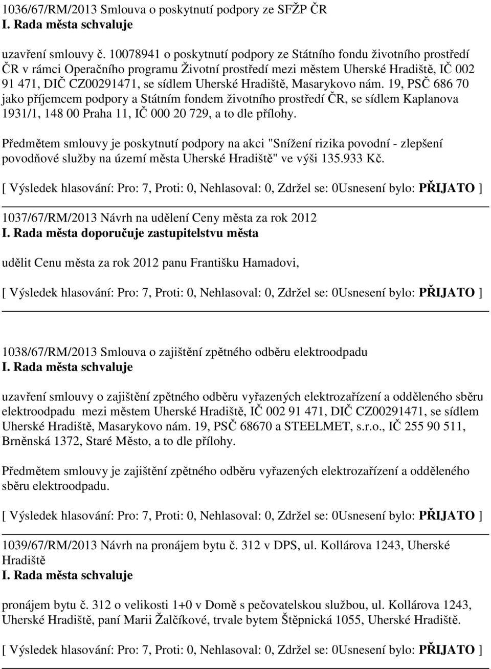 Hradiště, Masarykovo nám. 19, PSČ 686 70 jako příjemcem podpory a Státním fondem životního prostředí ČR, se sídlem Kaplanova 1931/1, 148 00 Praha 11, IČ 000 20 729, a to dle přílohy.