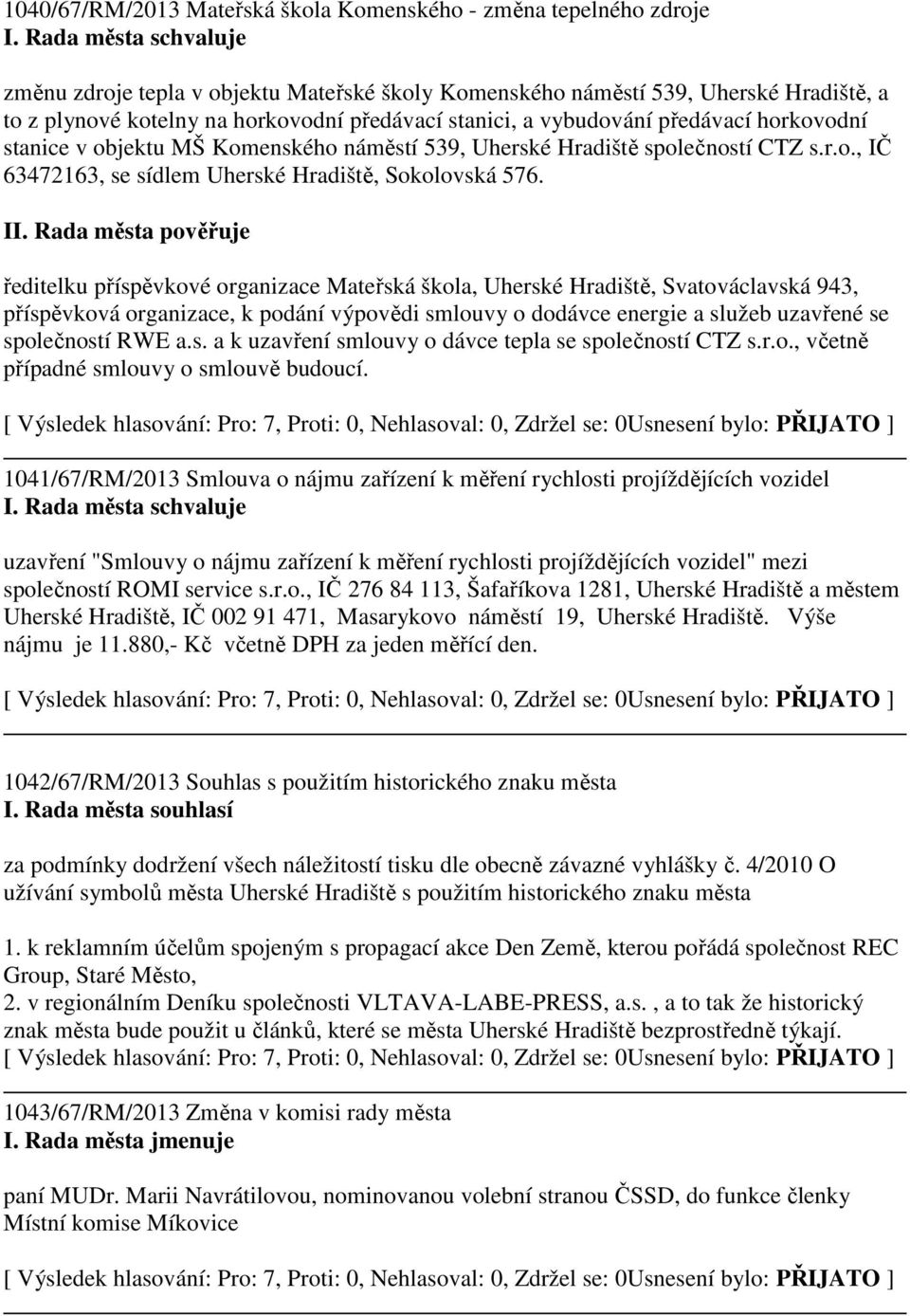 Rada města pověřuje ředitelku příspěvkové organizace Mateřská škola, Uherské Hradiště, Svatováclavská 943, příspěvková organizace, k podání výpovědi smlouvy o dodávce energie a služeb uzavřené se