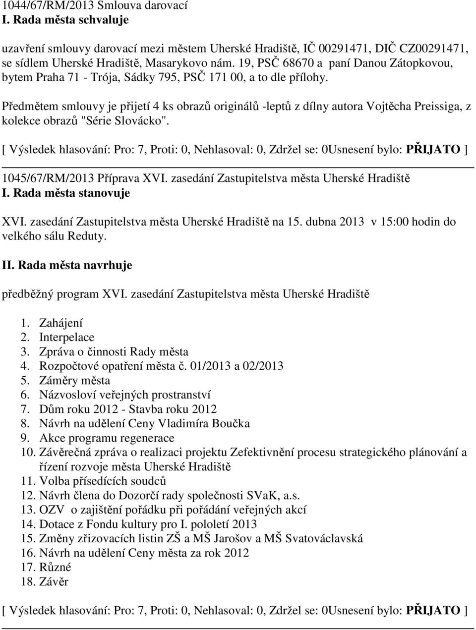 Předmětem smlouvy je přijetí 4 ks obrazů originálů -leptů z dílny autora Vojtěcha Preissiga, z kolekce obrazů "Série Slovácko". 1045/67/RM/2013 Příprava XVI.