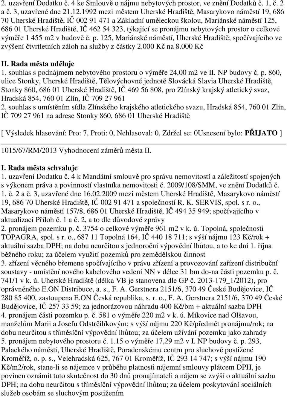 se pronájmu nebytových prostor o celkové výměře 1 455 m2 v budově č. p. 125, Mariánské náměstí, Uherské Hradiště; spočívajícího ve zvýšení čtvrtletních záloh na služby z částky 2.000 Kč na 8.