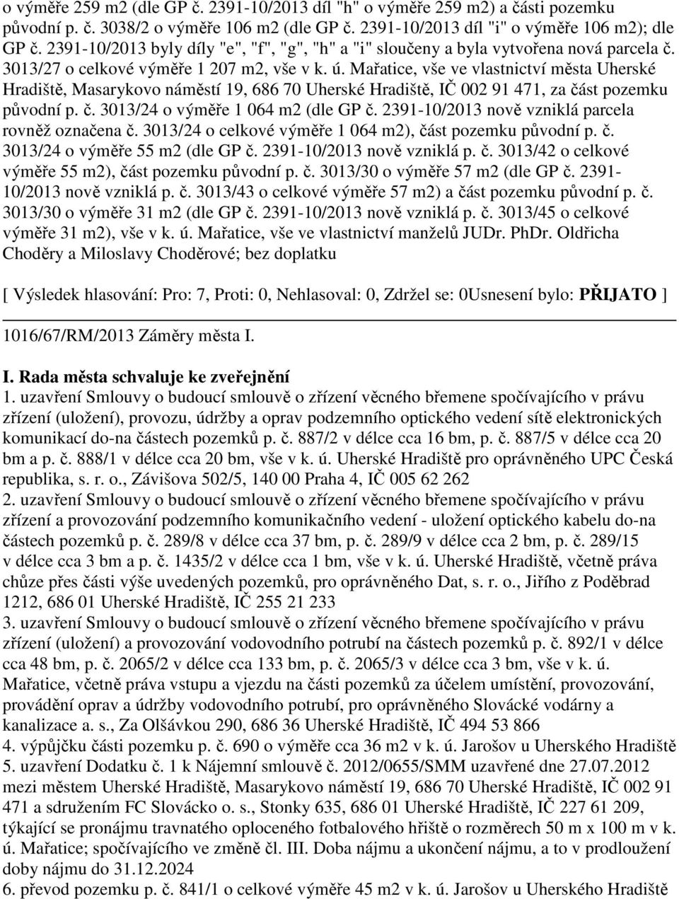 Mařatice, vše ve vlastnictví města Uherské Hradiště, Masarykovo náměstí 19, 686 70 Uherské Hradiště, IČ 002 91 471, za část pozemku původní p. č. 3013/24 o výměře 1 064 m2 (dle GP č.