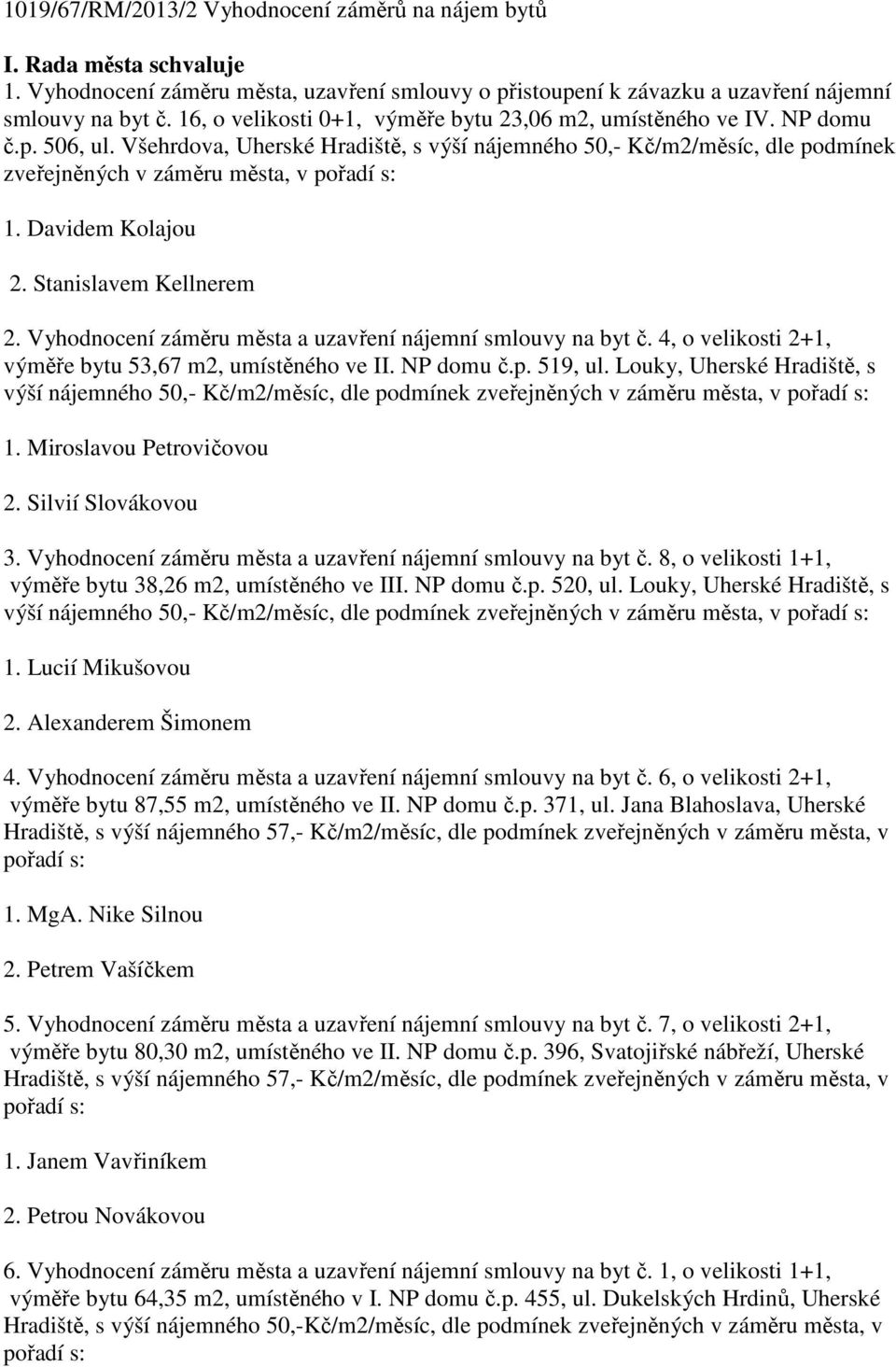 Všehrdova, Uherské Hradiště, s výší nájemného 50,- Kč/m2/měsíc, dle podmínek zveřejněných v záměru města, v pořadí s: 1. Davidem Kolajou 2. Stanislavem Kellnerem 2.