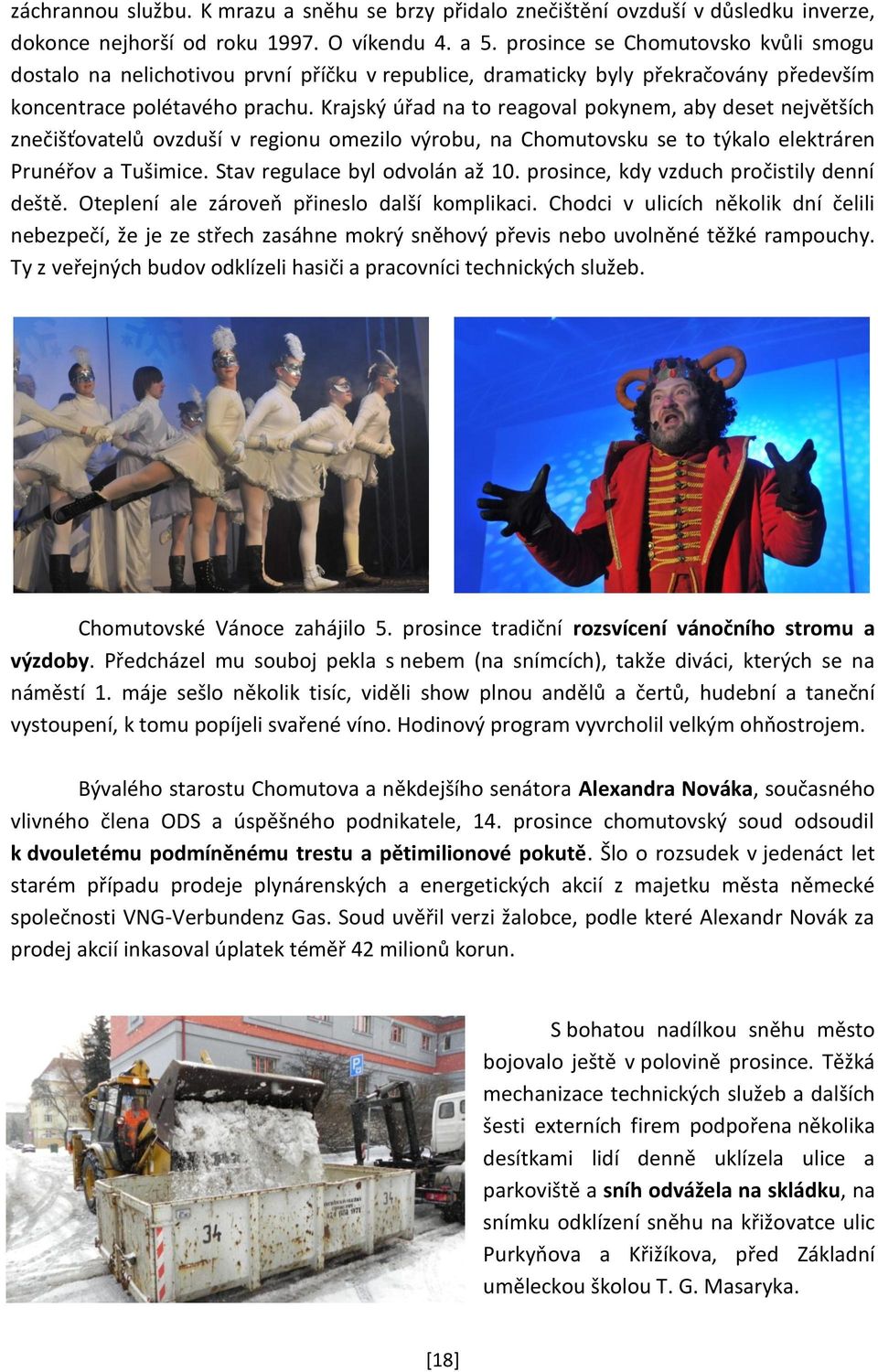 Krajský úřad na to reagoval pokynem, aby deset největších znečišťovatelů ovzduší v regionu omezilo výrobu, na Chomutovsku se to týkalo elektráren Prunéřov a Tušimice. Stav regulace byl odvolán až 10.