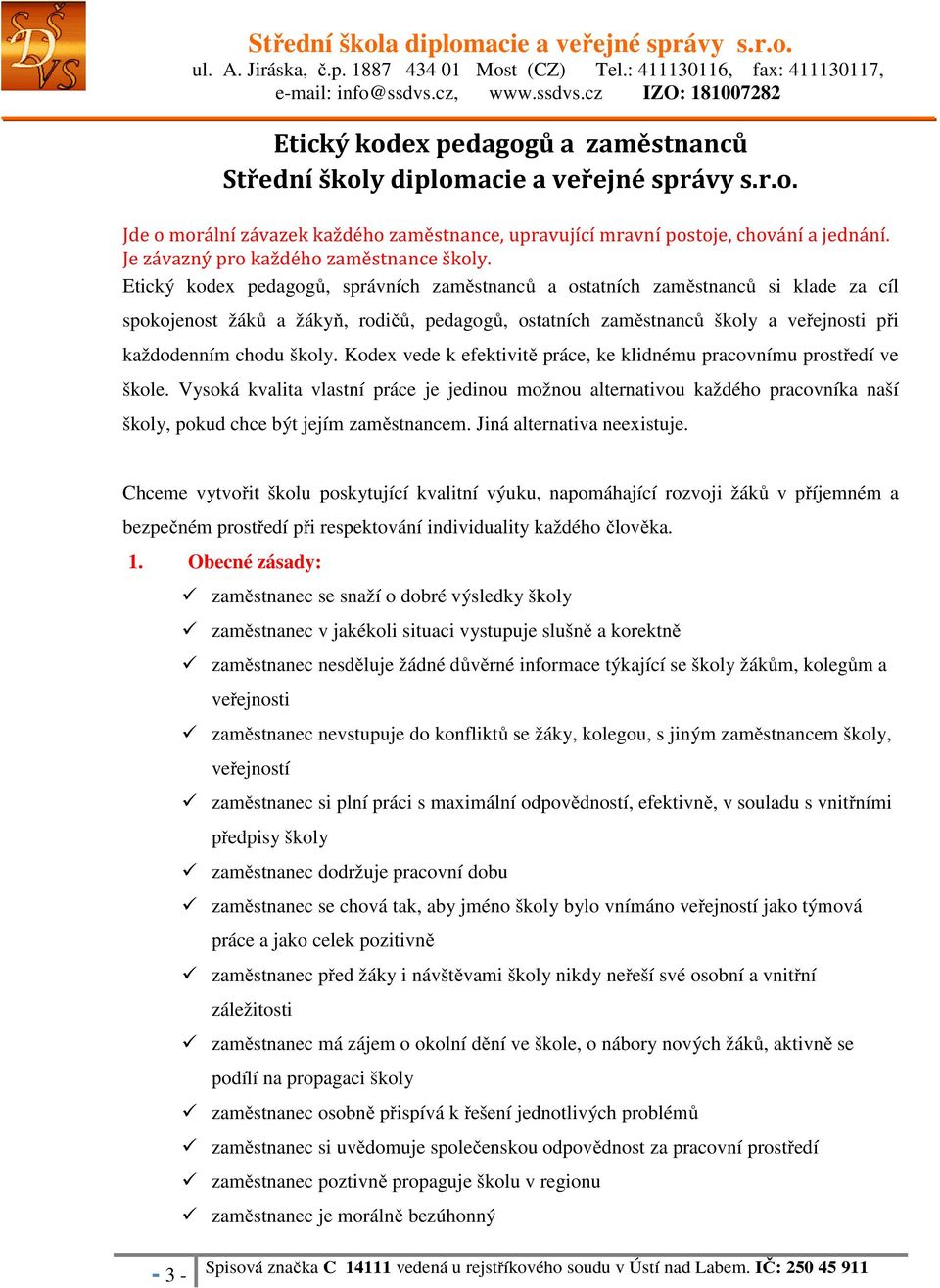 Etický kodex pedagogů, správních zaměstnanců a ostatních zaměstnanců si klade za cíl spokojenost žáků a žákyň, rodičů, pedagogů, ostatních zaměstnanců školy a veřejnosti při každodenním chodu školy.