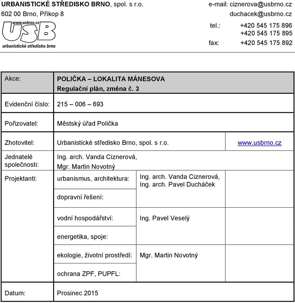3 Evidenční číslo: 215 006 693 Pořizovatel: Městský úřad Polička Zhotovitel: Urbanistické středisko Brno, spol. s r.o. www.usbrno.cz Jednatelé společnosti: Ing. arch.