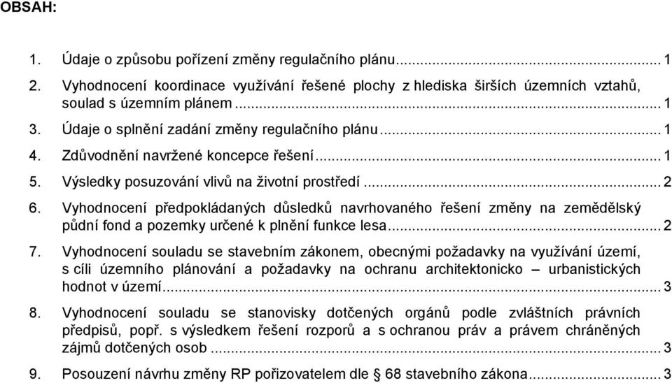 Vyhodnocení předpokládaných důsledků navrhovaného řešení změny na zemědělský půdní fond a pozemky určené k plnění funkce lesa... 2 7.