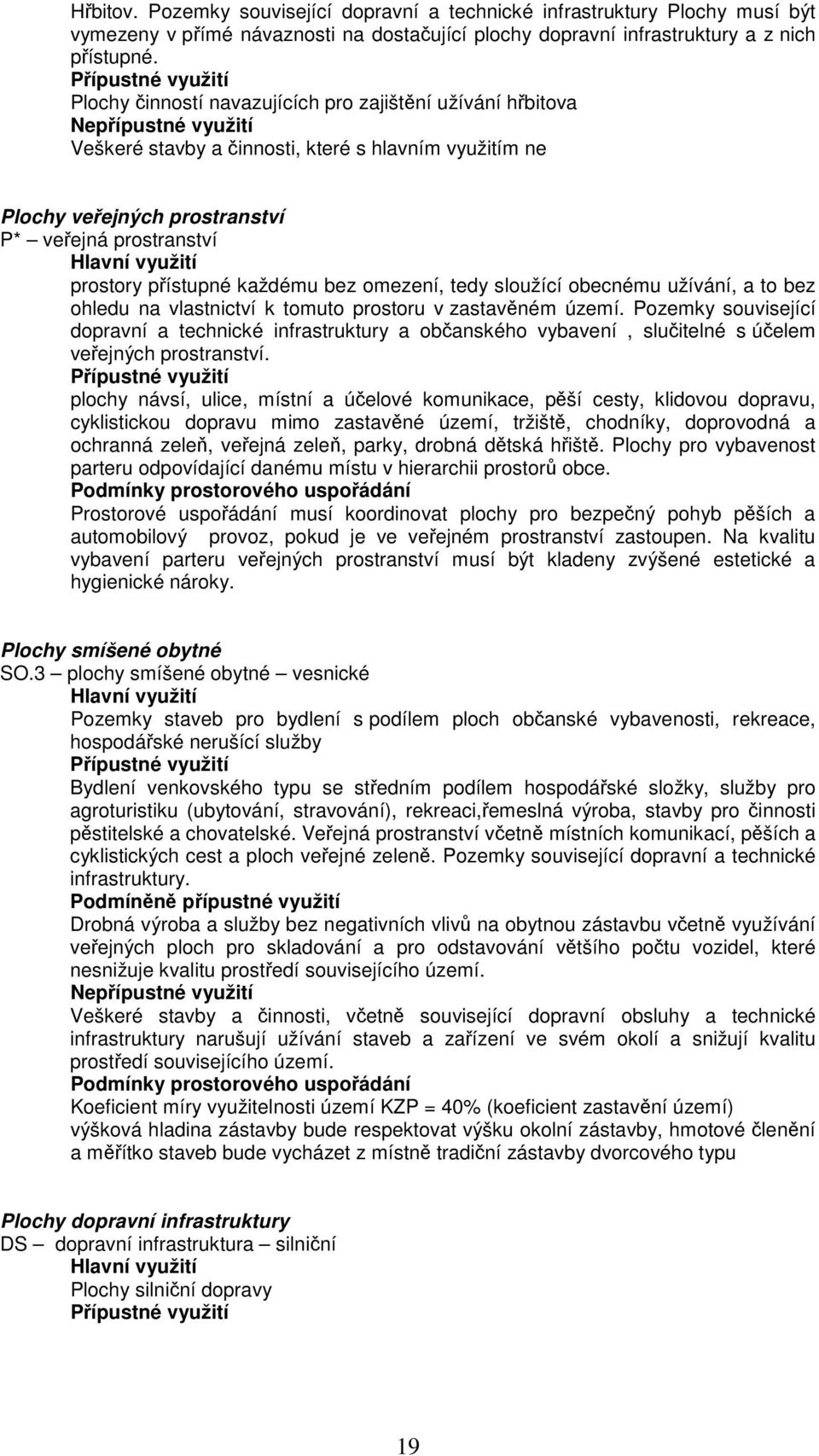 přístupné každému bez omezení, tedy sloužící obecnému užívání, a to bez ohledu na vlastnictví k tomuto prostoru v zastavěném území.