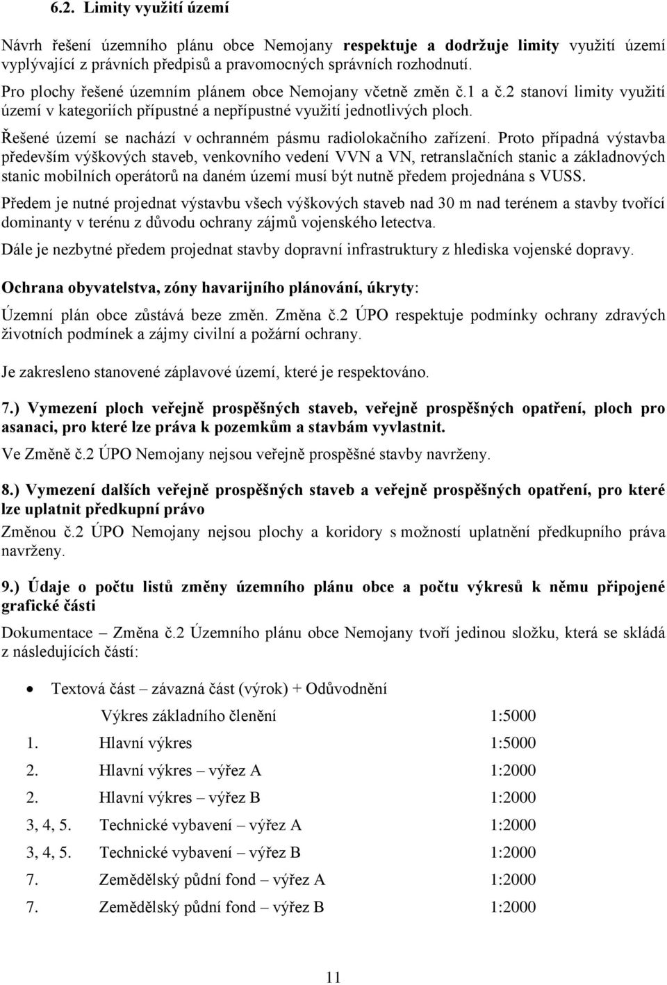 Řešené území se nachází v ochranném pásmu radiolokačního zařízení.