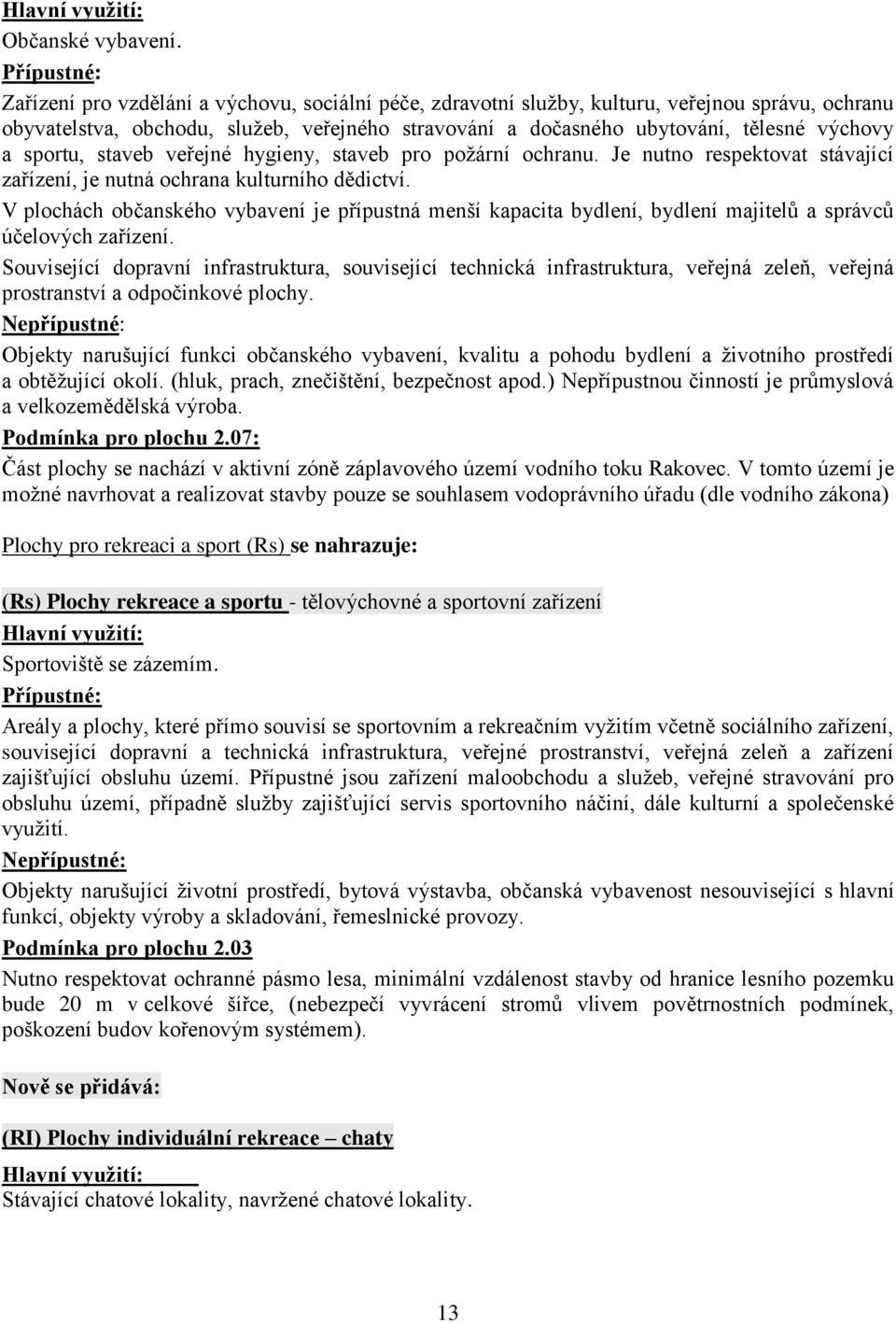 výchovy a sportu, staveb veřejné hygieny, staveb pro požární ochranu. Je nutno respektovat stávající zařízení, je nutná ochrana kulturního dědictví.