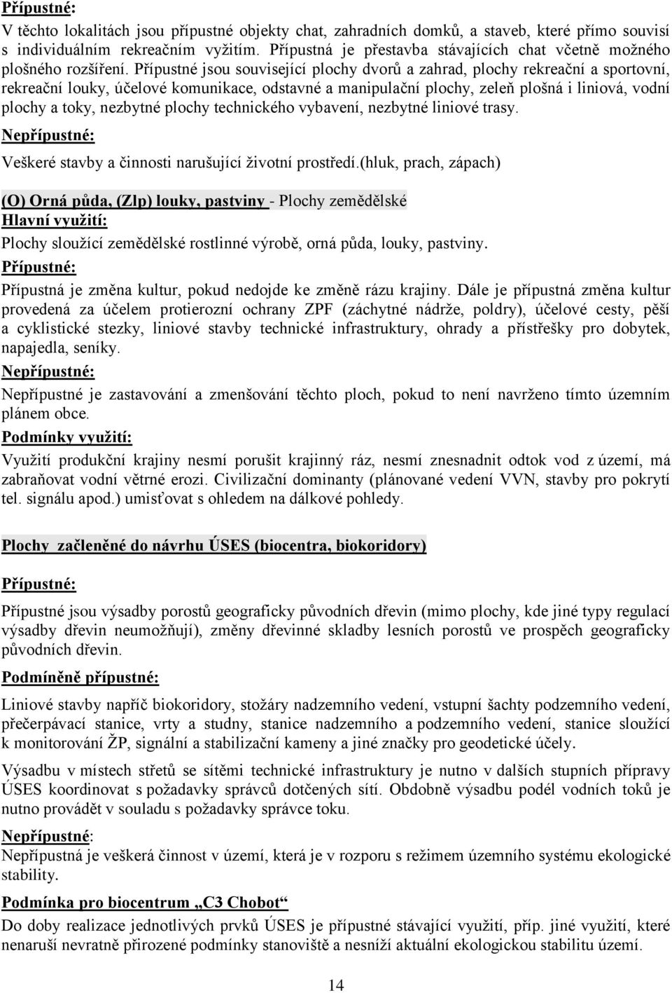 Přípustné jsou související plochy dvorů a zahrad, plochy rekreační a sportovní, rekreační louky, účelové komunikace, odstavné a manipulační plochy, zeleň plošná i liniová, vodní plochy a toky,