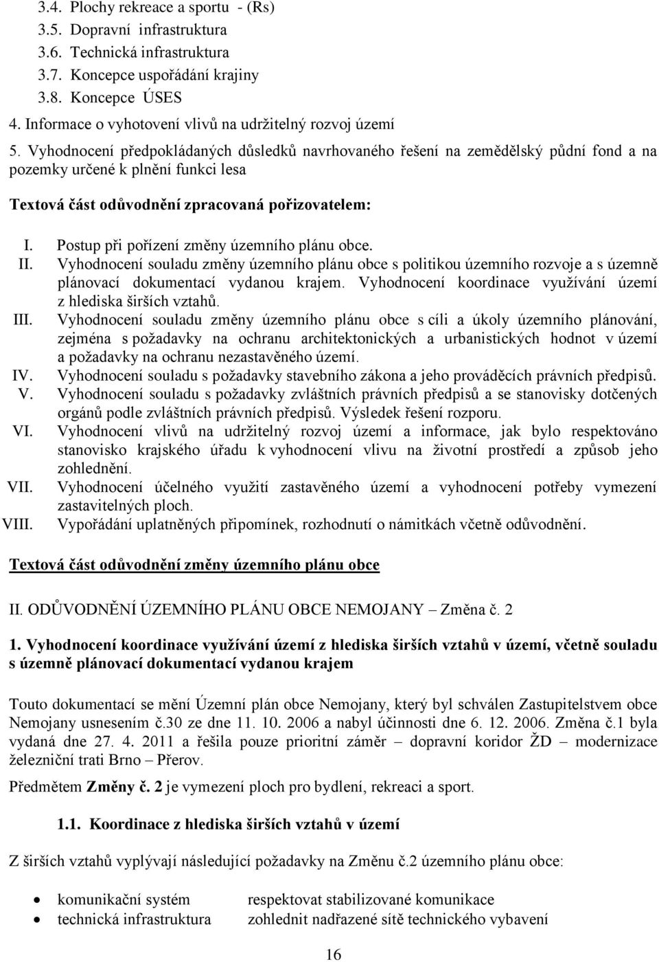 Vyhodnocení předpokládaných důsledků navrhovaného řešení na zemědělský půdní fond a na pozemky určené k plnění funkci lesa Textová část odůvodnění zpracovaná pořizovatelem: I.