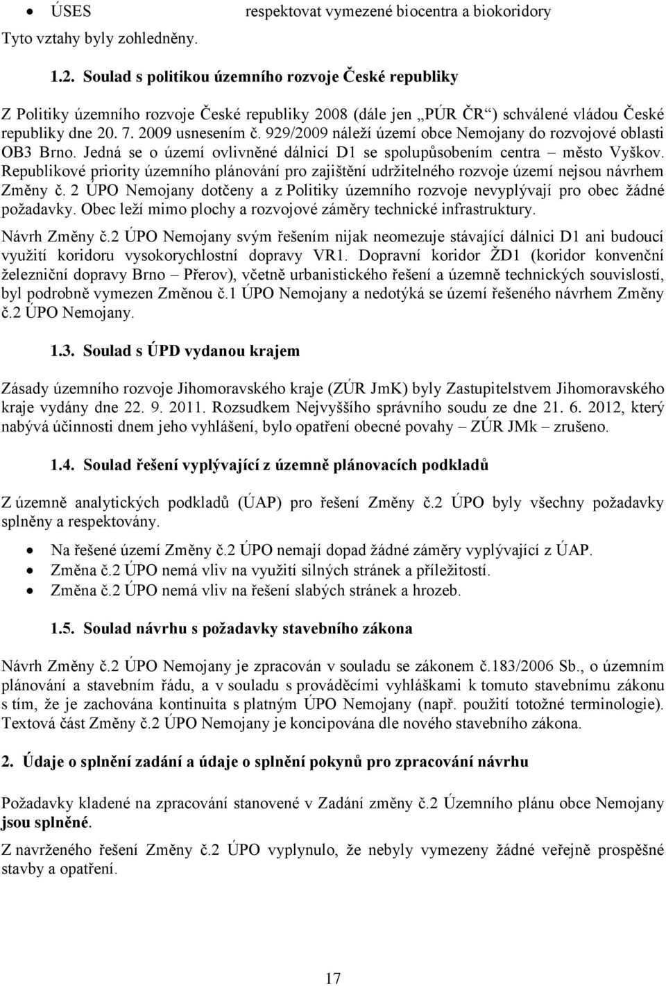 929/2009 náleží území obce Nemojany do rozvojové oblasti OB3 Brno. Jedná se o území ovlivněné dálnicí D1 se spolupůsobením centra město Vyškov.