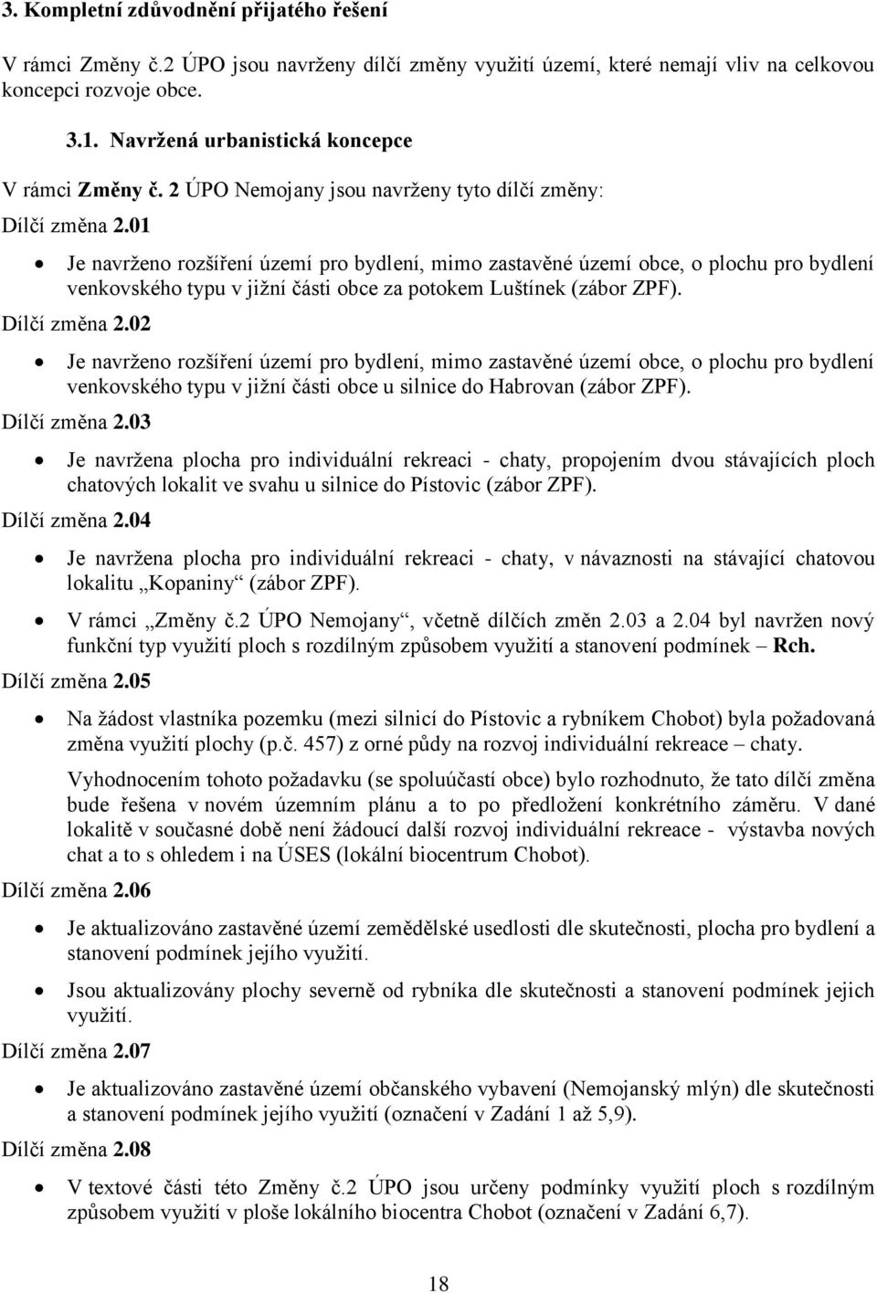 01 Je navrženo rozšíření území pro bydlení, mimo zastavěné území obce, o plochu pro bydlení venkovského typu v jižní části obce za potokem Luštínek (zábor ZPF). Dílčí změna 2.