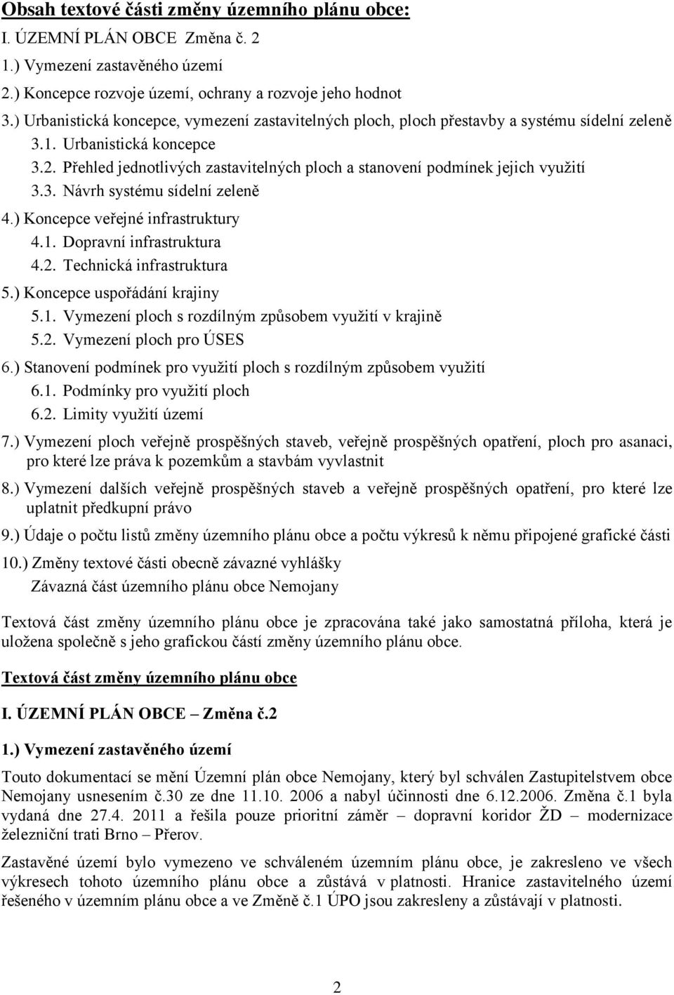 Přehled jednotlivých zastavitelných ploch a stanovení podmínek jejich využití 3.3. Návrh systému sídelní zeleně 4.) Koncepce veřejné infrastruktury 4.1. Dopravní infrastruktura 4.2.