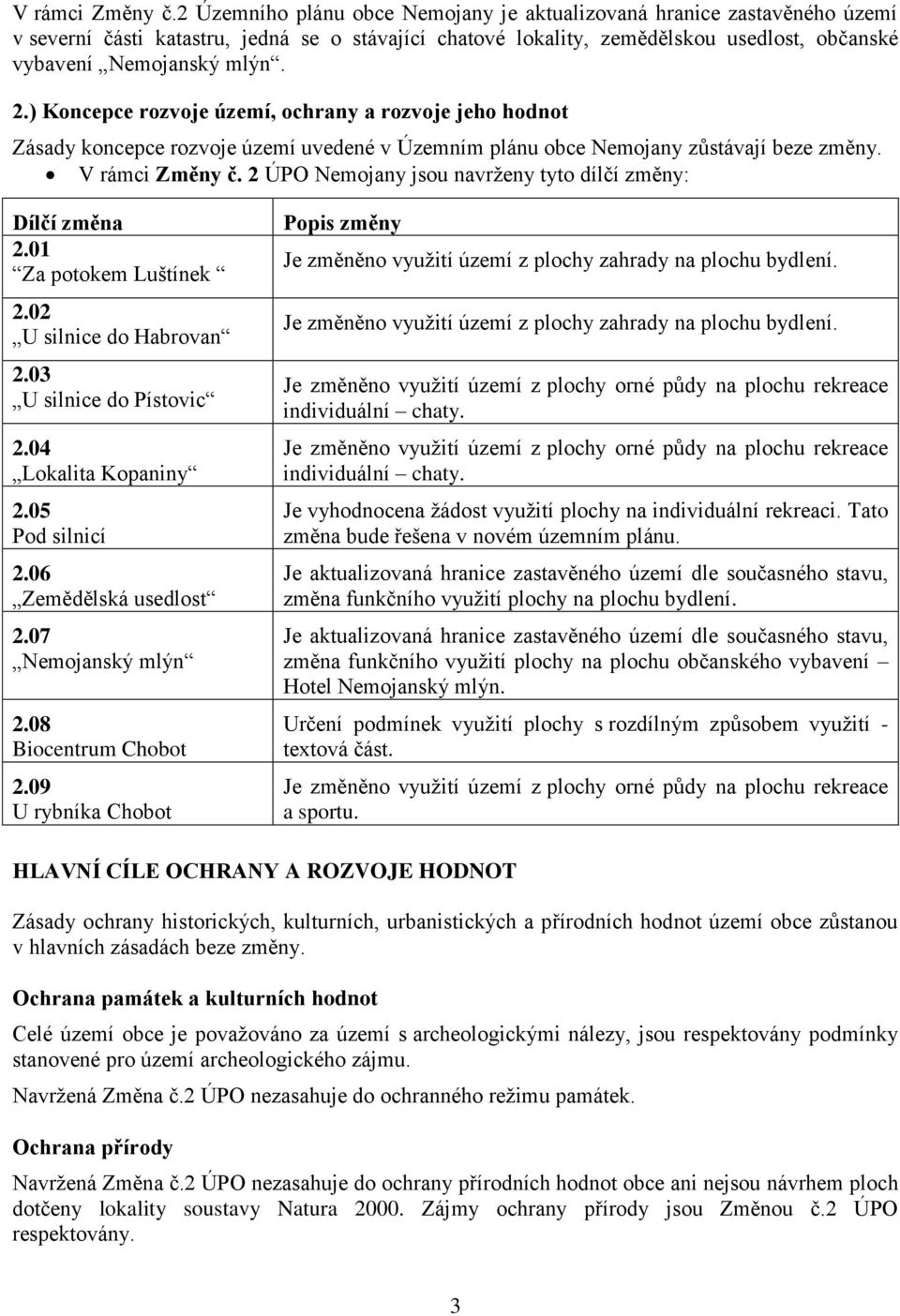 ) Koncepce rozvoje území, ochrany a rozvoje jeho hodnot Zásady koncepce rozvoje území uvedené v Územním plánu obce Nemojany zůstávají beze změny.