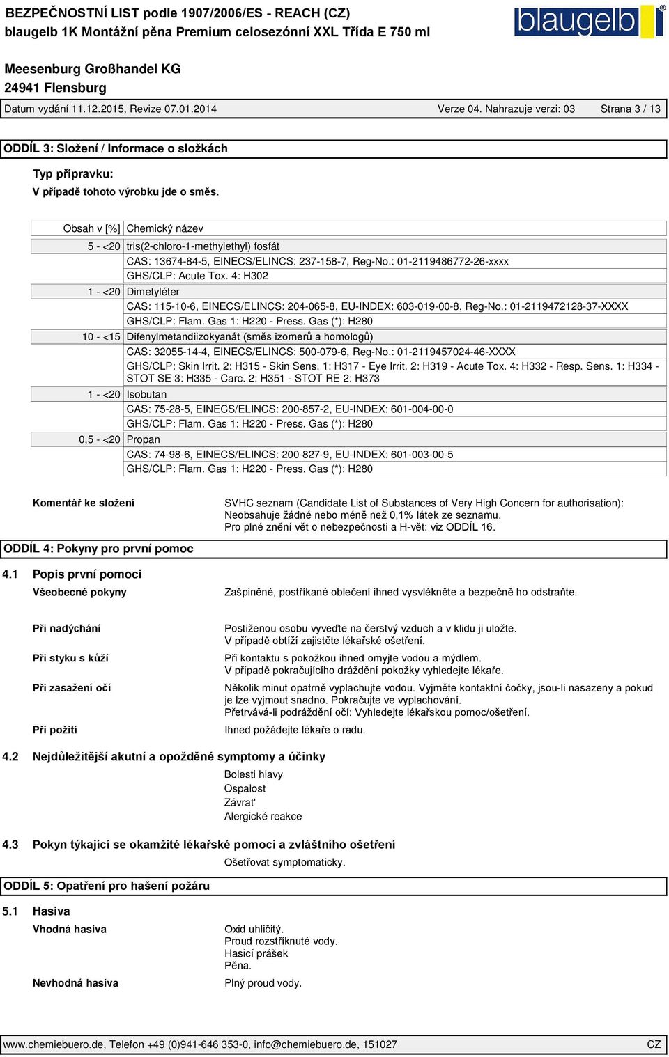 EINECS/ELINCS: 237-158-7, Reg-No.: 01-2119486772-26-xxxx GHS/CLP: Acute Tox. 4: H302 Dimetyléter CAS: 115-10-6, EINECS/ELINCS: 204-065-8, EU-INDEX: 603-019-00-8, Reg-No.