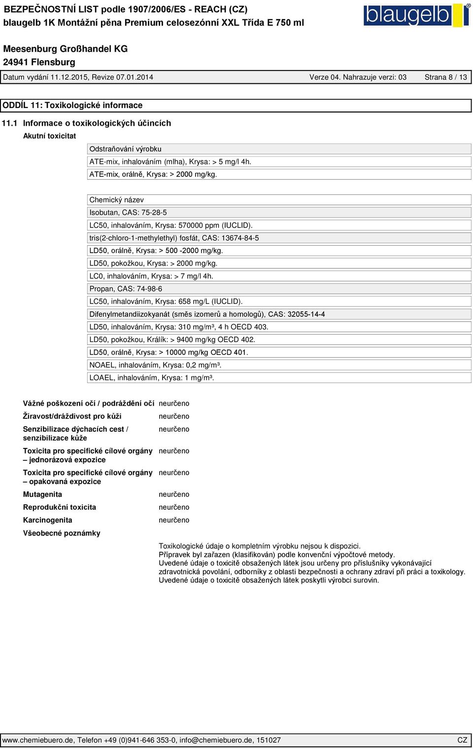 LC0, inhalováním, Krysa: > 7 mg/l 4h. Propan, CAS: 74-98-6 LC50, inhalováním, Krysa: 658 mg/l (IUCLID). LD50, inhalováním, Krysa: 310 mg/m³, 4 h OECD 403.