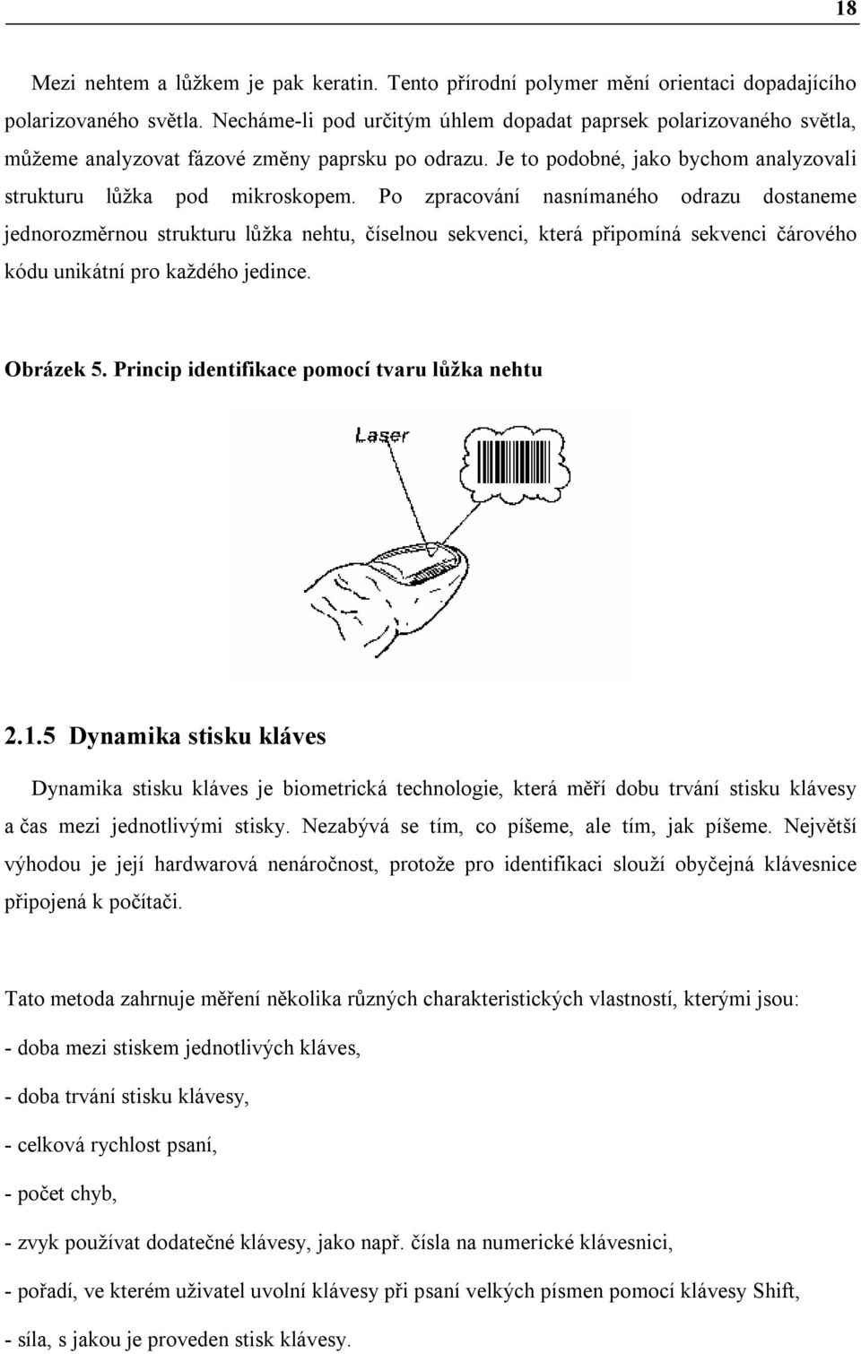 Po zpracování nasnímaného odrazu dostaneme jednorozměrnou strukturu lůžka nehtu, číselnou sekvenci, která připomíná sekvenci čárového kódu unikátní pro každého jedince. Obrázek 5.