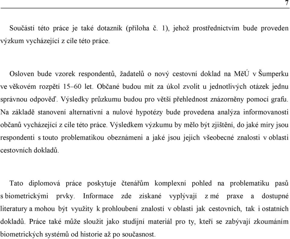 Výsledky průzkumu budou pro větší přehlednost znázorněny pomocí grafu. Na základě stanovení alternativní a nulové hypotézy bude provedena analýza informovanosti občanů vycházející z cíle této práce.