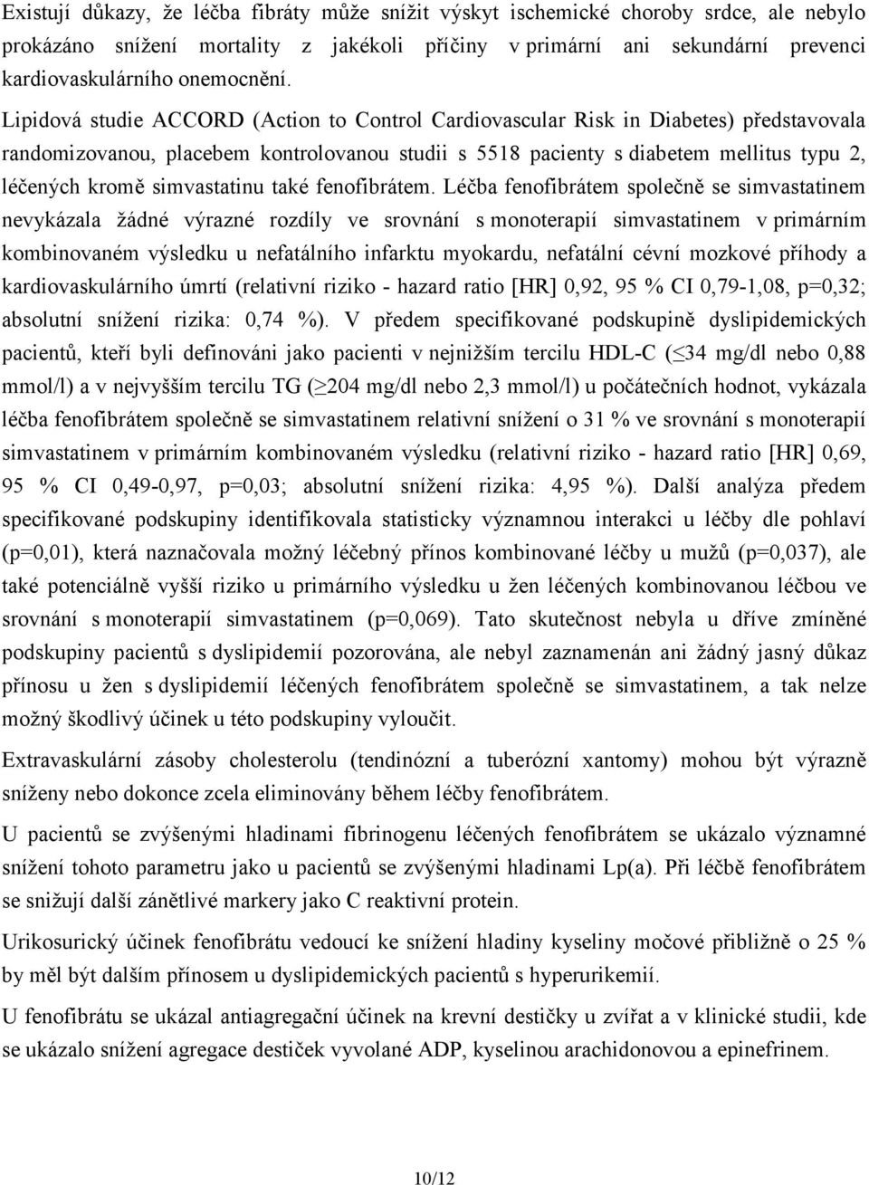 Lipidová studie ACCORD (Action to Control Cardiovascular Risk in Diabetes) představovala randomizovanou, placebem kontrolovanou studii s 5518 pacienty s diabetem mellitus typu 2, léčených kromě