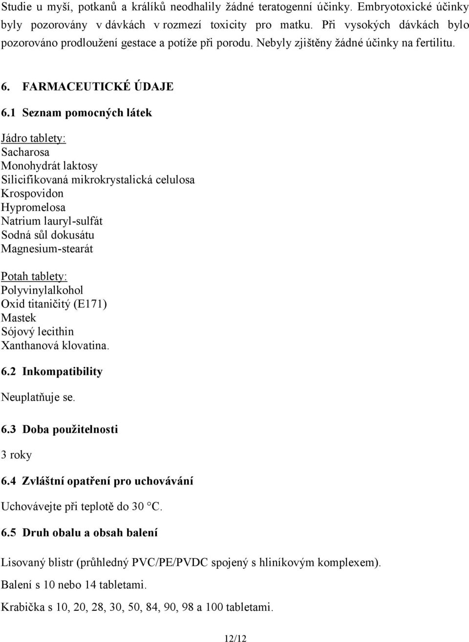 1 Seznam pomocných látek Jádro tablety: Sacharosa Monohydrát laktosy Silicifikovaná mikrokrystalická celulosa Krospovidon Hypromelosa Natrium lauryl-sulfát Sodná sůl dokusátu Magnesium-stearát Potah