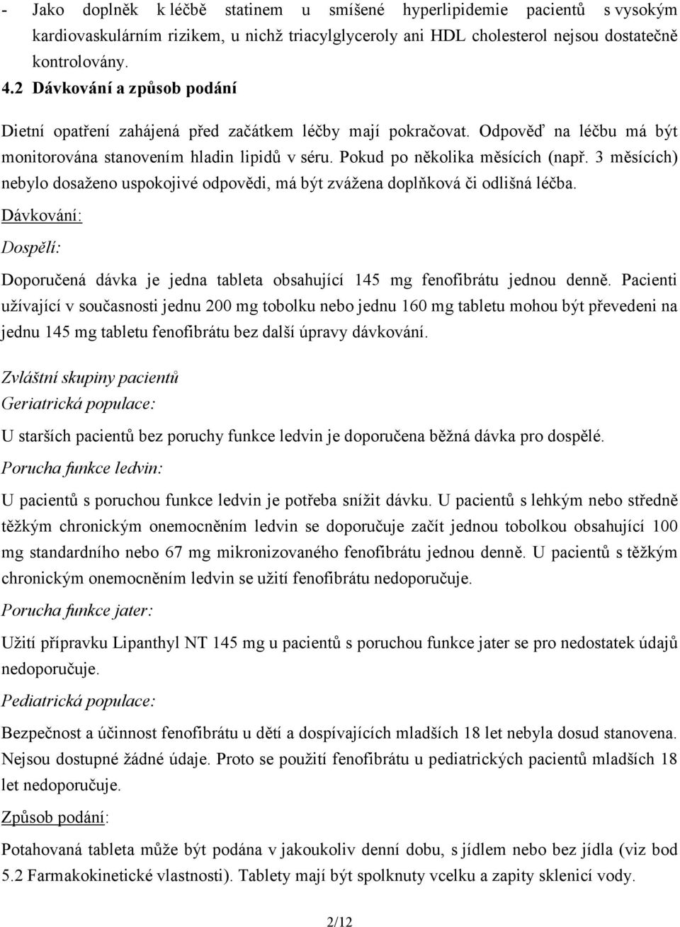 3 měsících) nebylo dosaženo uspokojivé odpovědi, má být zvážena doplňková či odlišná léčba. Dávkování: Dospělí: Doporučená dávka je jedna tableta obsahující 145 mg fenofibrátu jednou denně.