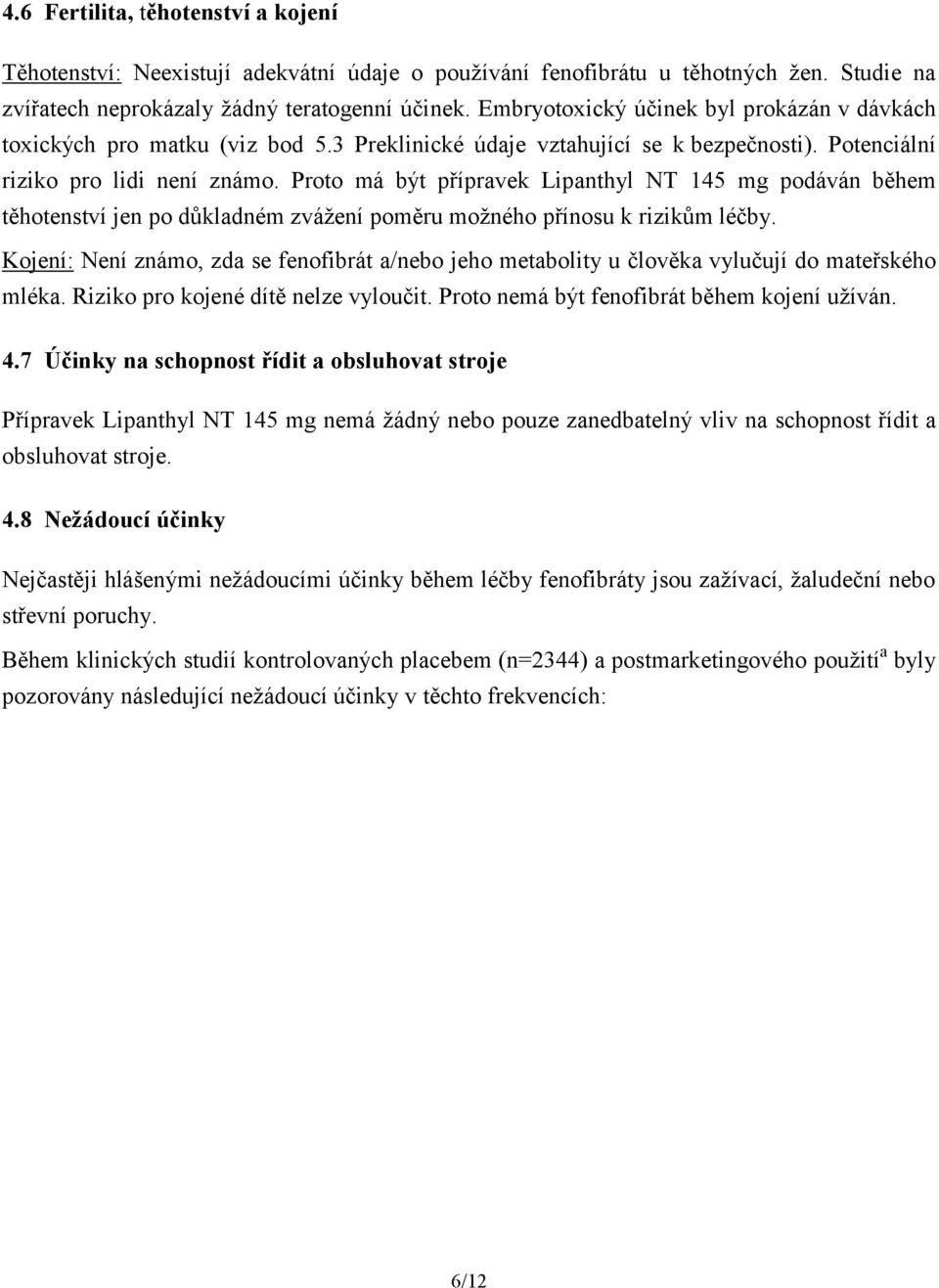 Proto má být přípravek Lipanthyl NT 145 mg podáván během těhotenství jen po důkladném zvážení poměru možného přínosu k rizikům léčby.