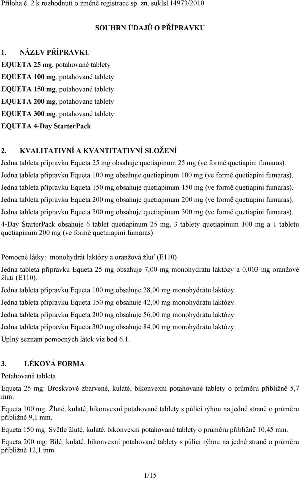 StarterPack 2. KVALITATIVNÍ A KVANTITATIVNÍ SLOŽENÍ Jedna tableta přípravku Equeta 25 mg obsahuje quetiapinum 25 mg (ve formě quetiapini fumaras).