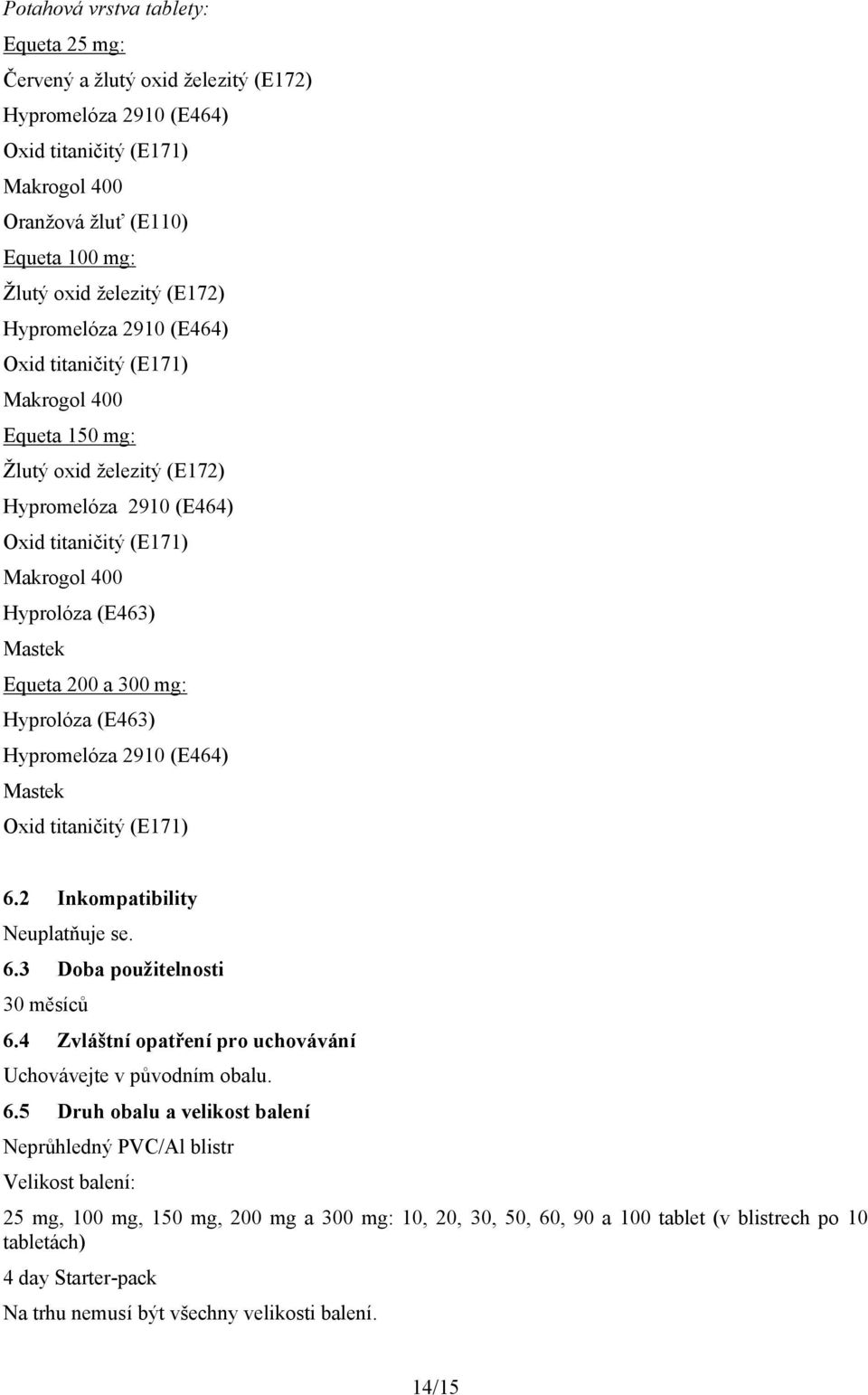 300 mg: Hyprolóza (E463) Hypromelóza 2910 (E464) Mastek Oxid titaničitý (E171) 6.2 Inkompatibility Neuplatňuje se. 6.3 Doba použitelnosti 30 měsíců 6.