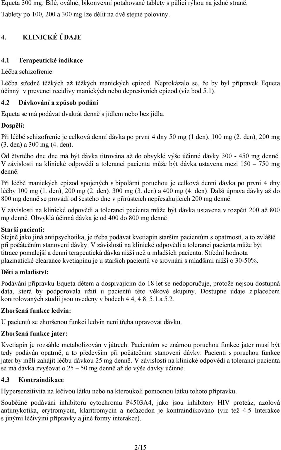 Neprokázalo se, že by byl přípravek Equeta účinný v prevenci recidivy manických nebo depresivních epizod (viz bod 5.1). 4.