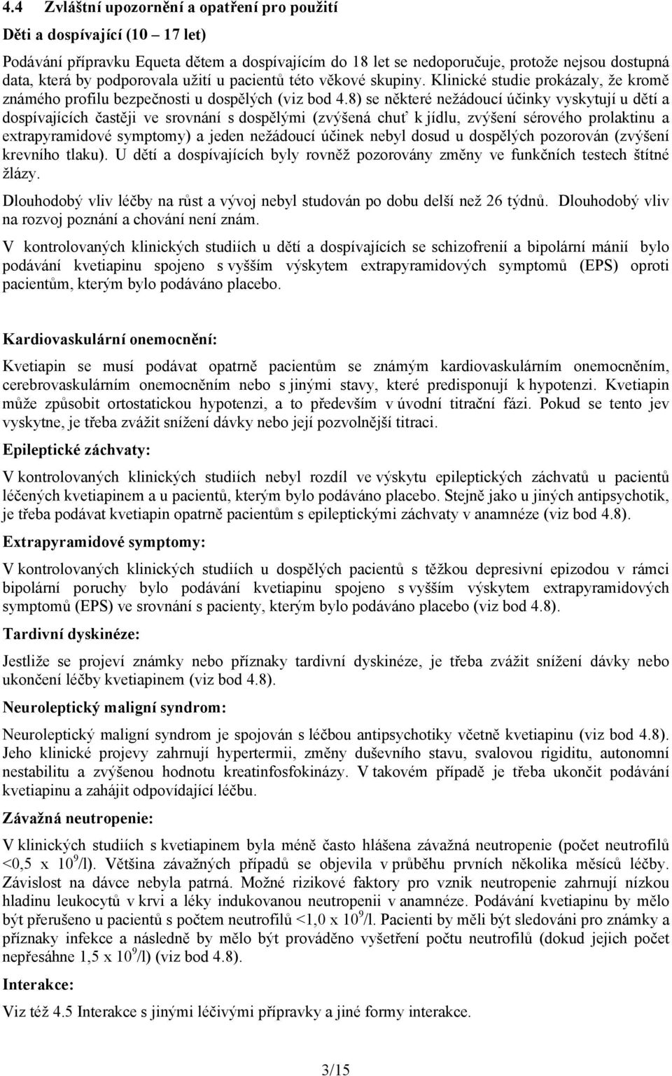 8) se některé nežádoucí účinky vyskytují u dětí a dospívajících častěji ve srovnání s dospělými (zvýšená chuť k jídlu, zvýšení sérového prolaktinu a extrapyramidové symptomy) a jeden nežádoucí účinek