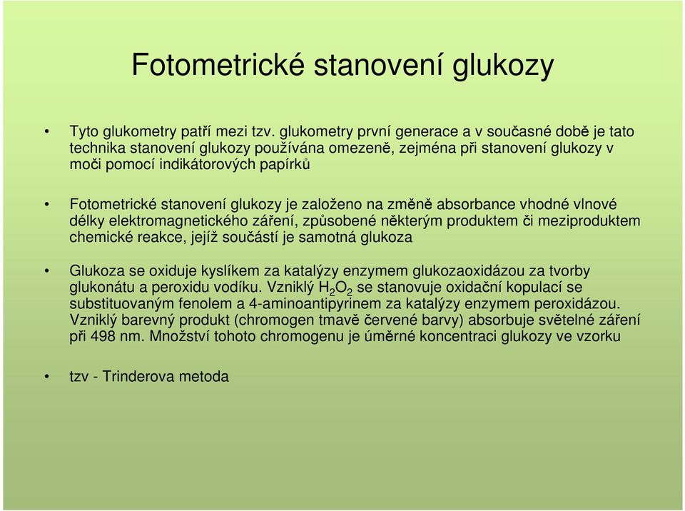 založeno na změně absorbance vhodné vlnové délky elektromagnetického záření, způsobené některým produktem či meziproduktem chemické reakce, jejíž součástí je samotná glukoza Glukoza se oxiduje