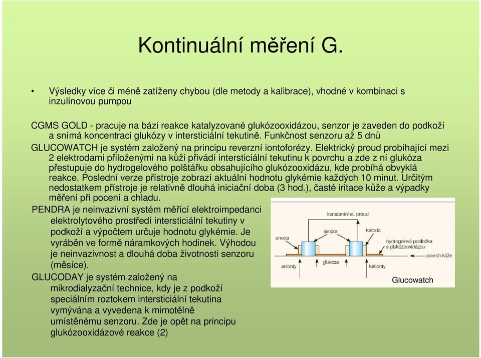 snímá koncentraci glukózy v intersticiální tekutině. Funkčnost senzoru až 5 dnů GLUCOWATCH je systém založený na principu reverzní iontoforézy.