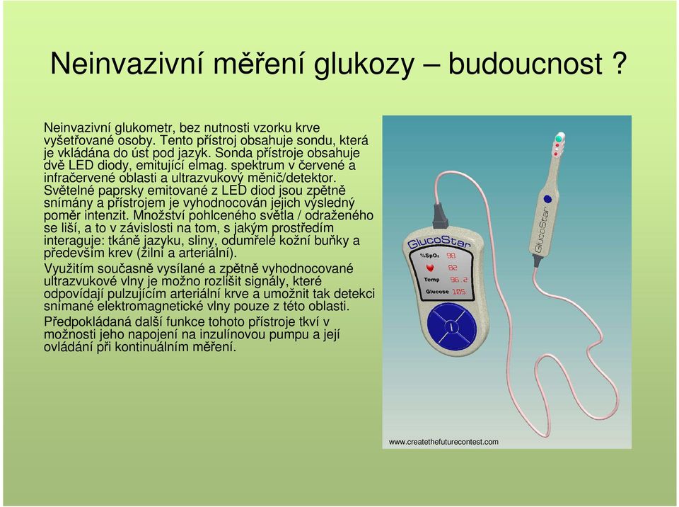 Světelné paprsky emitované z LED diod jsou zpětně snímány a přístrojem je vyhodnocován jejich výsledný poměr intenzit.