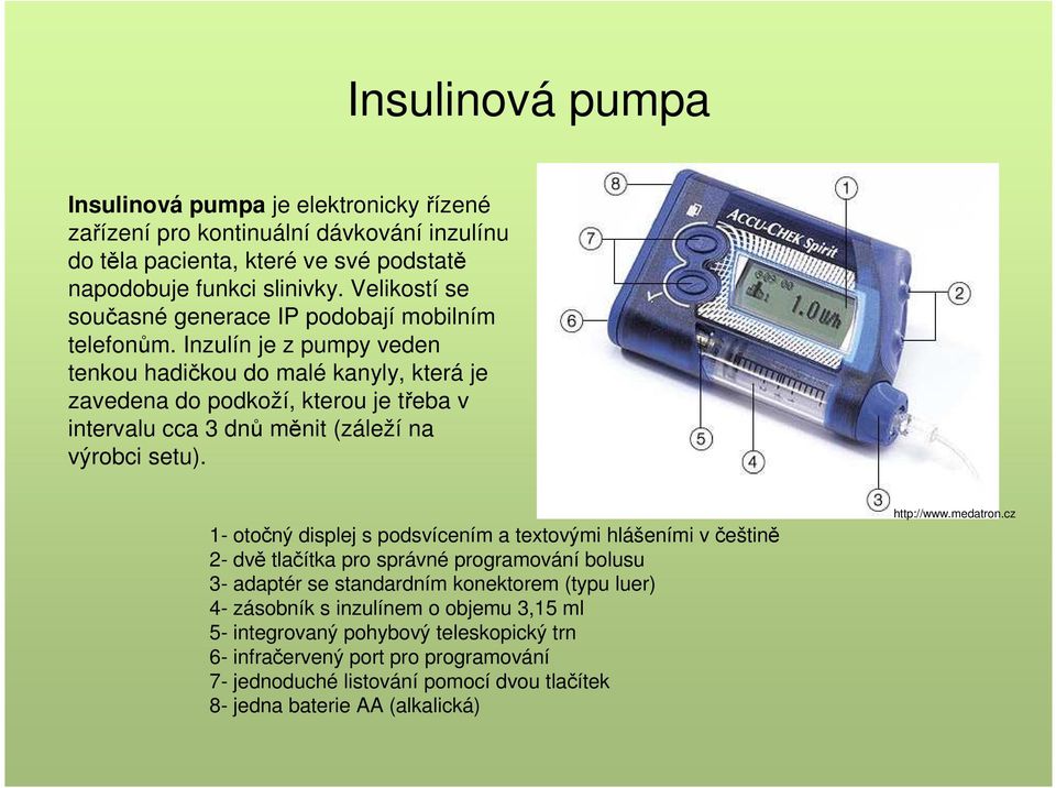 Inzulín je z pumpy veden tenkou hadičkou do malé kanyly, která je zavedena do podkoží, kterou je třeba v intervalu cca 3 dnů měnit (záleží na výrobci setu).