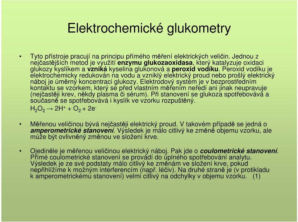 Peroxid vodíku je elektrochemicky redukován na vodu a vzniklý elektrický proud nebo prošlý elektrický náboj je úměrný koncentraci glukozy.