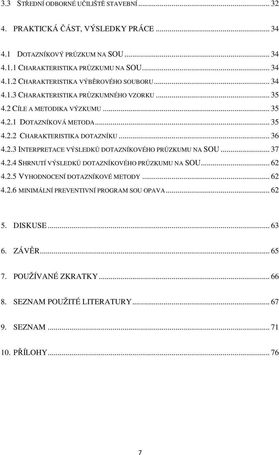 .. 37 4.2.4 SHRNUTÍ VÝSLEDKŮ DOTAZNÍKOVÉHO PRŮZKUMU NA SOU... 62 4.2.5 VYHODNOCENÍ DOTAZNÍKOVÉ METODY... 62 4.2.6 MINIMÁLNÍ PREVENTIVNÍ PROGRAM SOU OPAVA... 62 5. DISKUSE... 63 6.