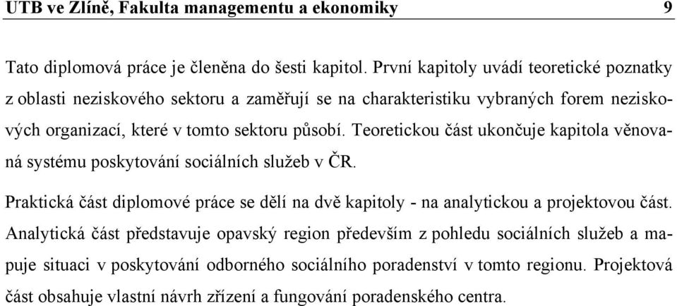 Teoretickou část ukončuje kapitola věnovaná systému poskytování sociálních služeb v ČR.