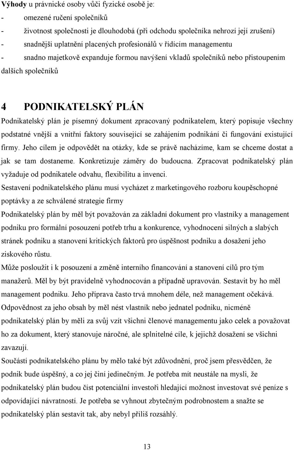 zpracovaný podnikatelem, který popisuje všechny podstatné vnější a vnitřní faktory související se zahájením podnikání či fungování existující firmy.