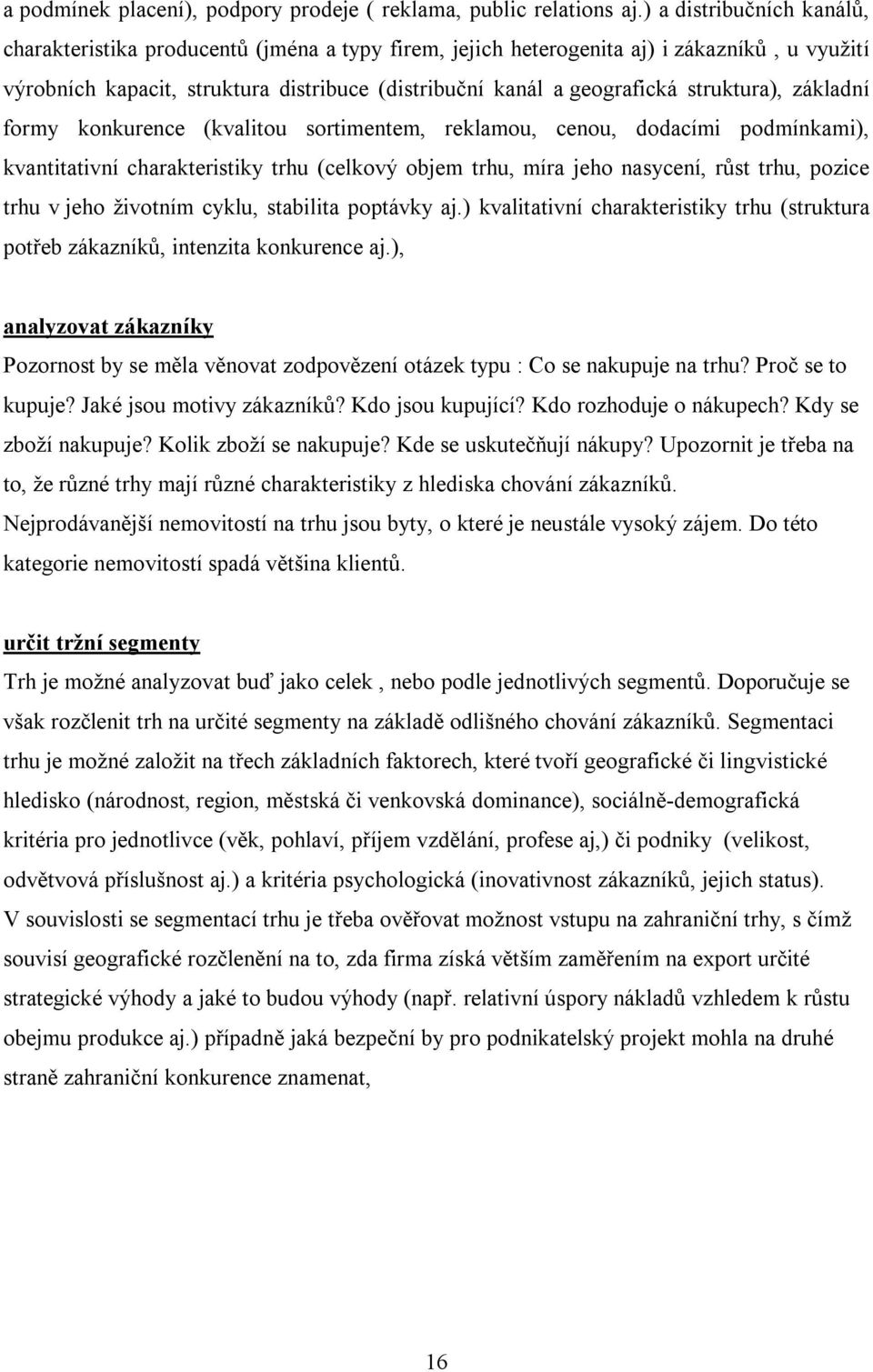 struktura), základní formy konkurence (kvalitou sortimentem, reklamou, cenou, dodacími podmínkami), kvantitativní charakteristiky trhu (celkový objem trhu, míra jeho nasycení, růst trhu, pozice trhu