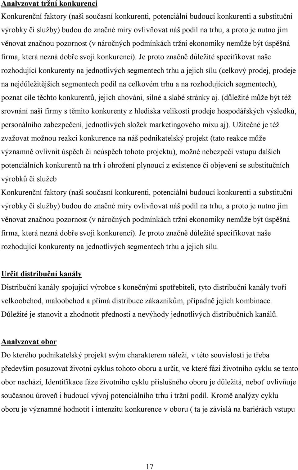 Je proto značně důležité specifikovat naše rozhodující konkurenty na jednotlivých segmentech trhu a jejich sílu (celkový prodej, prodeje na nejdůležitějších segmentech podíl na celkovém trhu a na