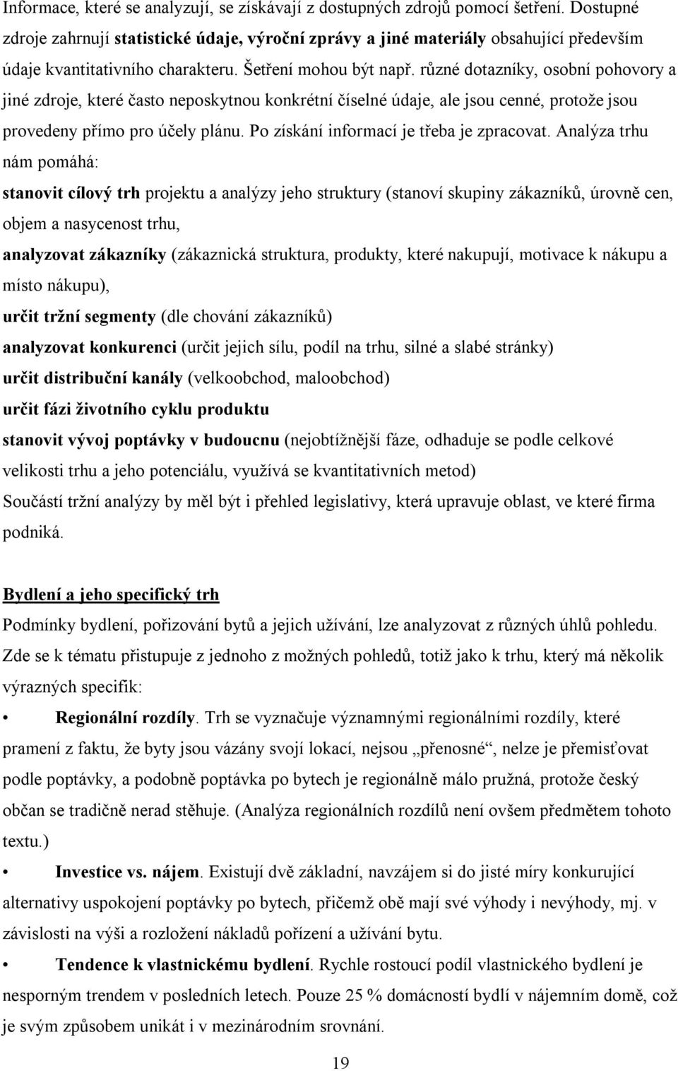 různé dotazníky, osobní pohovory a jiné zdroje, které často neposkytnou konkrétní číselné údaje, ale jsou cenné, protože jsou provedeny přímo pro účely plánu.