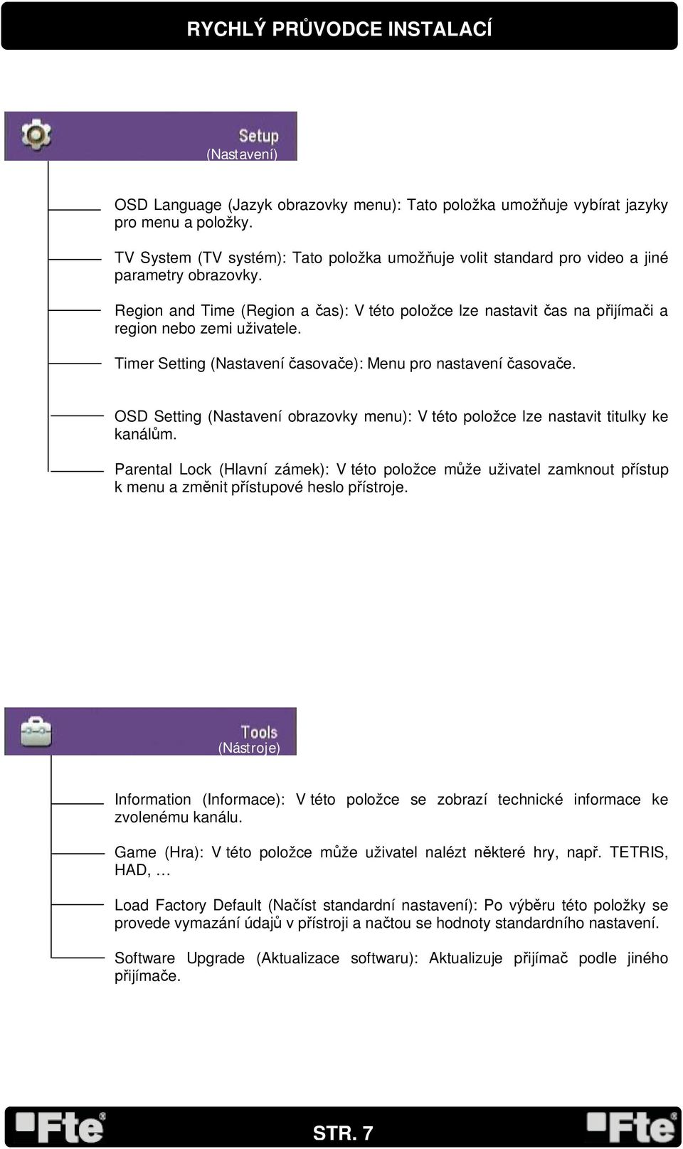 Region and Time (Region a as): V této položce lze nastavit as na p ijíma i a region nebo zemi uživatele. Timer Setting (Nastavení asova e): Menu pro nastavení asova e.