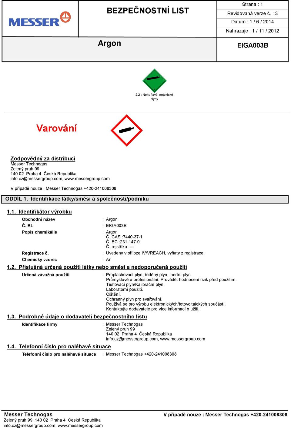 Identifikace látky/směsi a společnosti/podniku 1.1. Identifikátor výrobku Obchodní název : Č. BL : Popis chemikálie Registrace č. Chemický vzorec : Č. CAS :7440-37-1 Č. EC :231-147-0 Č.