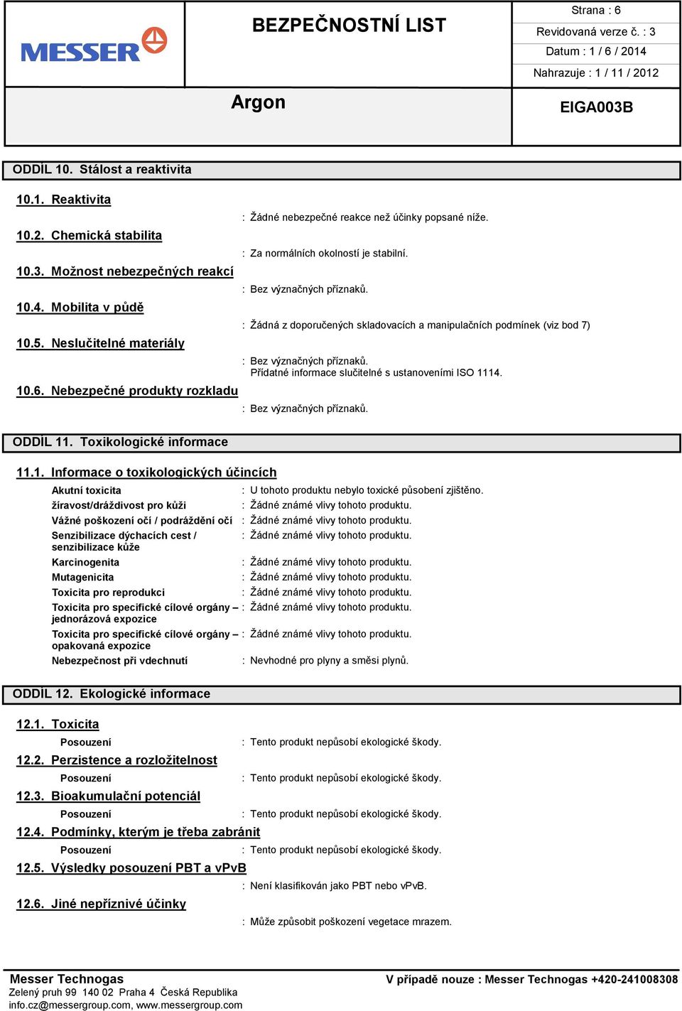 .1. Informace o toxikologických účincích Akutní toxicita žíravost/dráždivost pro kůži Vážné poškození očí / podráždění očí Senzibilizace dýchacích cest / senzibilizace kůže Karcinogenita Mutagenicita